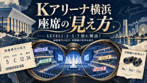 Kアリーナ横浜の座席の見え方をLEVEL1・3・5・7別に解説！座席番号の見方・双眼鏡の倍率も紹介