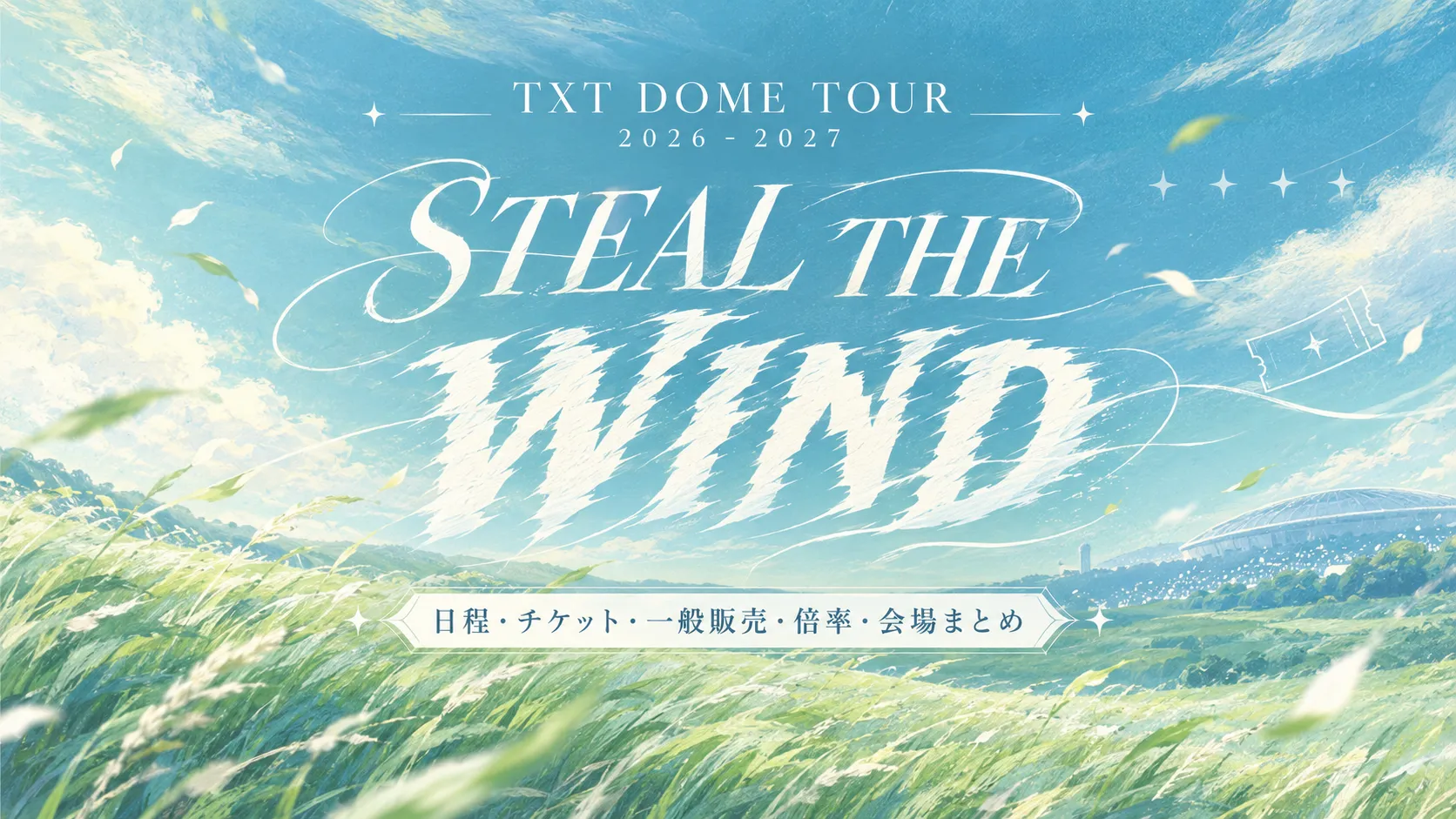 【2026年最新】TXTドームツアー「STEAL THE WIND」日程・チケットは？一般販売・倍率・会場まとめ
